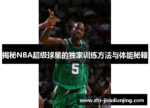 揭秘NBA超级球星的独家训练方法与体能秘籍