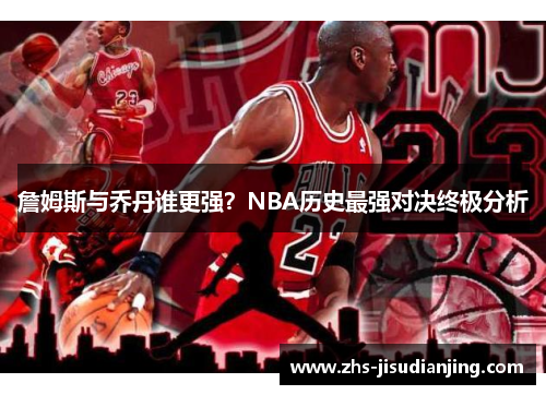 詹姆斯与乔丹谁更强？NBA历史最强对决终极分析