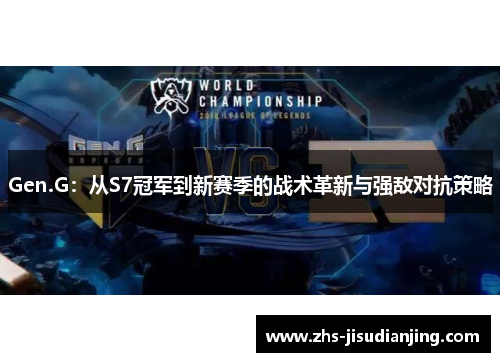 Gen.G:从S7冠军到新赛季的战术革新与强敌对抗策略 Gen.G:从S7冠军到新赛季的战术革新与强敌对抗策略