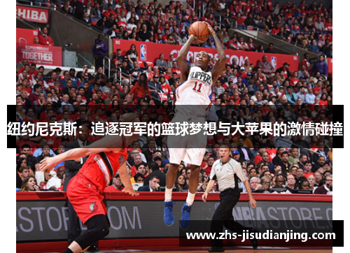 纽约尼克斯：追逐冠军的篮球梦想与大苹果的激情碰撞