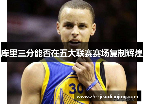 库里三分能否在五大联赛赛场复制辉煌