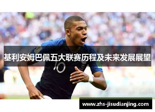 基利安姆巴佩五大联赛历程及未来发展展望