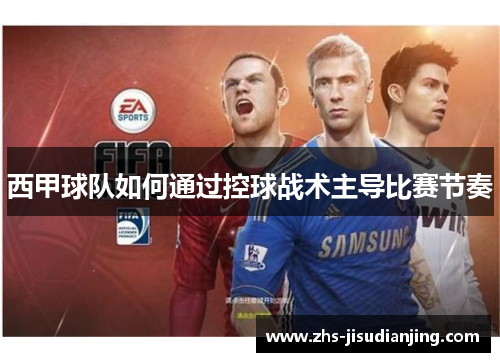 西甲球队如何通过控球战术主导比赛节奏 西甲球队如何通过控球战术主导比赛节奏